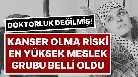 Ne Doktorluk Ne Röntgen Teknisyenliği: Kanser Riski En Yüksek Meslek Belli Oldu