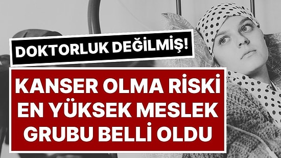 Ne Doktorluk Ne Röntgen Teknisyenliği: Kanser Riski En Yüksek Meslek Belli Oldu