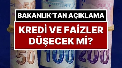Kredi ve Faizler Düşecek mi? Hazine ve Maliye Bakanlığı’ndan Açıklama