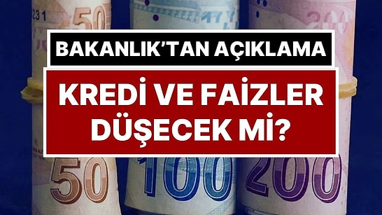 Kredi ve Faizler Düşecek mi? Hazine ve Maliye Bakanlığı’ndan Açıklama