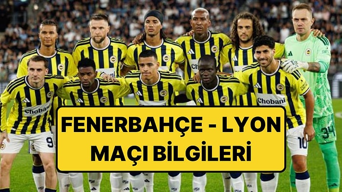 Fenerbahçe - Lyon Maçı Hangi Kanalda, Saat Kaçta? Fenerbahçe - Lyon Maçı Nereden İzlenir, Şifresiz mi?
