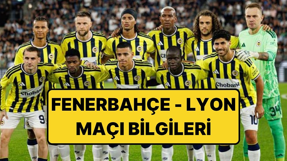 Fenerbahçe - Lyon Maçı Hangi Kanalda, Saat Kaçta? Fenerbahçe - Lyon Maçı Nereden İzlenir, Şifresiz mi?