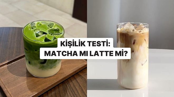 Kişilik Testi: Matcha mı Latte mi?