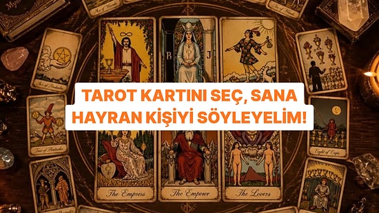 Tarot Kartını Seç, Sana Hayran Kişinin Kim Olduğunu Söyleyelim!