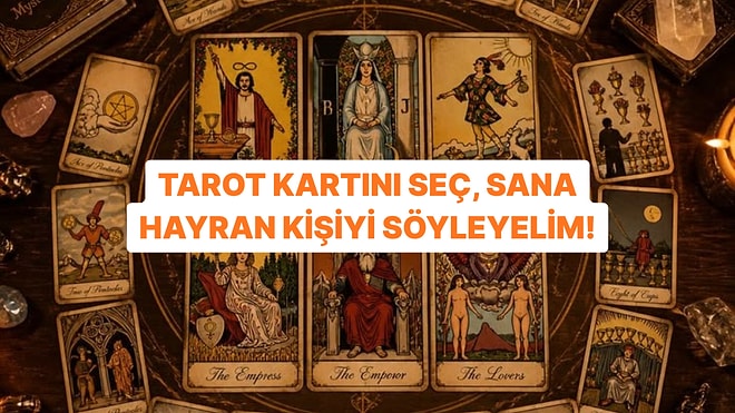 Tarot Kartını Seç, Sana Hayran Kişinin Kim Olduğunu Söyleyelim!