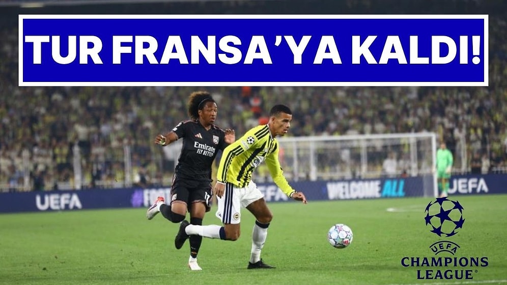 Fenerbahçe Şampiyonlar Ligi Şansını Fransa’ya Bıraktı: Fenerbahçe 1-1 Lyon