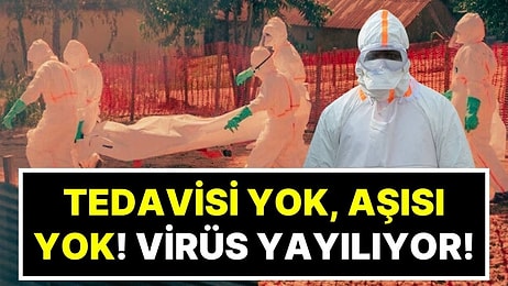 Onaylanmış Tedavisi ve Aşısı Yok! Salgın Hızla Yayılıyor, Dünya Sağlık Örgütü’nden 'Acil Kodlu' Çağrı Yapıldı