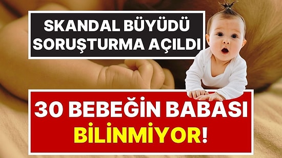 30 Bebeğin Babası Bilinmiyor! Tüp Bebek Tedavisi Gören Yabancı Aileleri Sarsan Gelişme