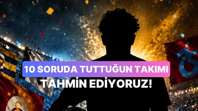 10 Soruda Tuttuğun Takımı Tahmin Ediyoruz!
