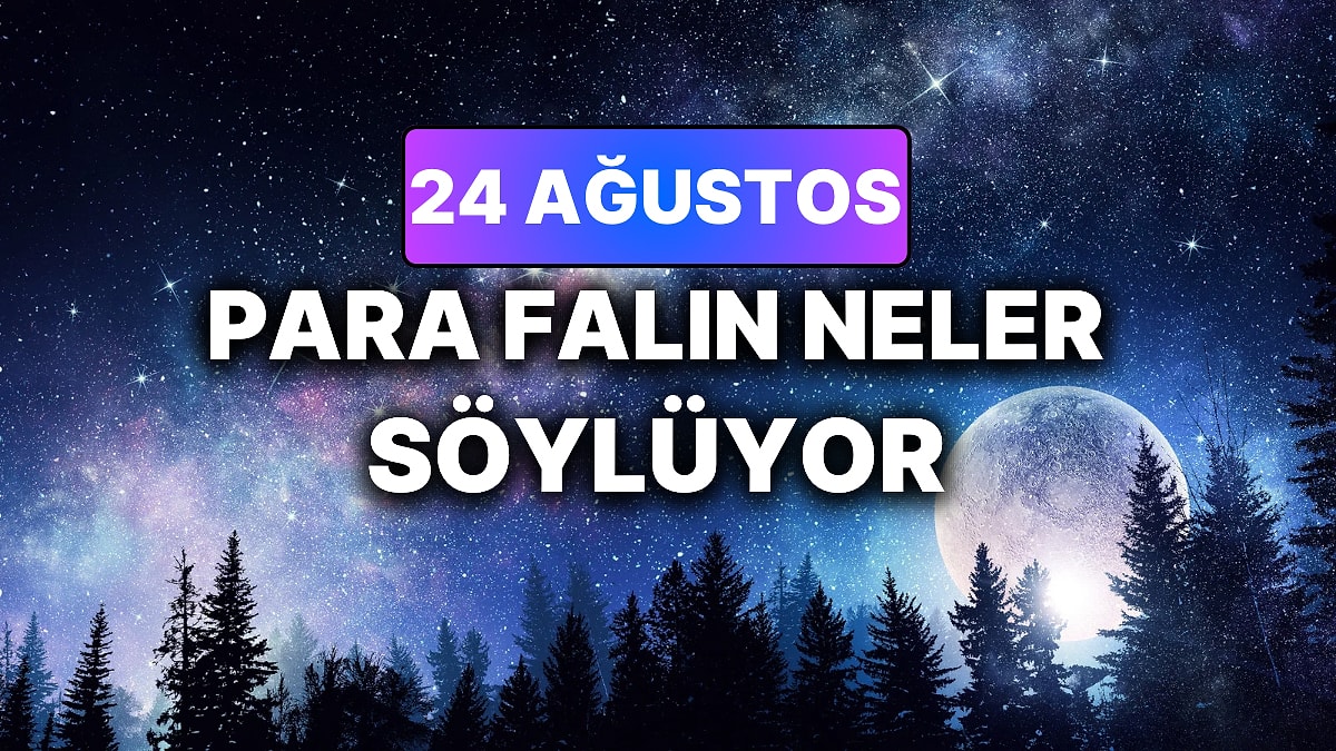 Günlük Para Burç Yorumuna Göre 24 Ağustos Pazartesi Günün Nasıl Geçecek?