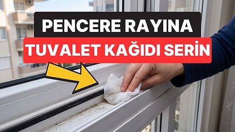 Tuvalet Kağıdını Pencere Rayına Seriyorlar: Anında İşe Yarıyor