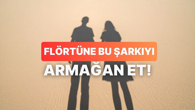 Bize Flörtünden Bahset, Sizi Anlatan Aşk Şarkısını Söyleyelim!