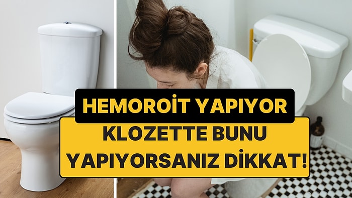 Klozette Bunu Yapıyorsanız Dikkat: Hemoroit Yapıyor!