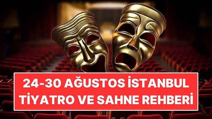 24-30 Ağustos: İstanbul’da Bu Hafta Sahnelenecek Tiyatro Oyunları