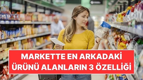 Psikolojiye Göre Markette En Arkadaki Ürünü Alanların 3 Ortak Özelliği