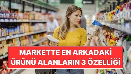 Psikolojiye Göre Markette En Arkadaki Ürünü Alanların 3 Ortak Özelliği