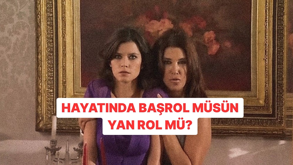 Hayatında Başrol mü, Yan Rol mü Oynuyorsun?