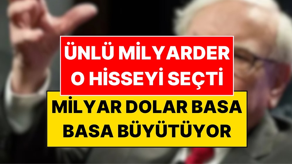 Efsane Yatırımcının Yeni Gözdesi Belli Oldu: Hangi Hisseyi Seçtiği Ortaya Çıktı