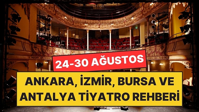 24-30 Ağustos: Ankara, İzmir, Bursa ve Antalya’da Bu Hafta Sahnelenecek Oyunlar!