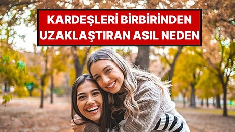 Psikologlar Açıkladı: Yetişkin Kardeşlerin Arasının Neden Açıldığı Belli Oldu