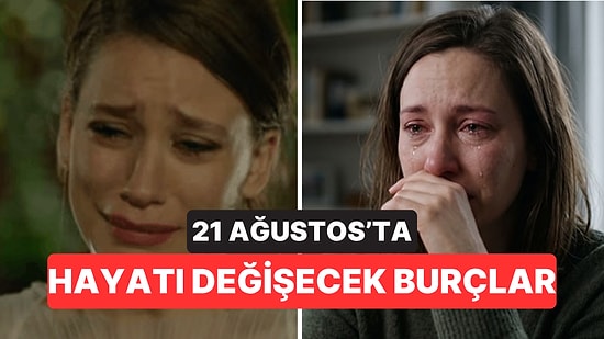 21 Ağustos’ta Hayatı Değişecek 4 Burç: Evren Adeta Onları Seçti!