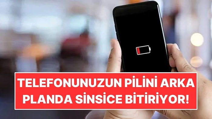 Telefonunuzun Pilini Sinsice Bitiren Şey Belli Oldu: Arka Planda Çalışıyor