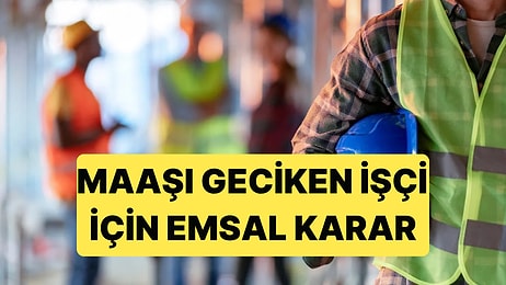 Yargıtay'dan Maaşı Geciken İşçi İçin Haklı Fesih ve Kıdem Tazminatı Kararı Geldi