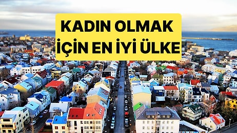 Dünyanın Kadın Olmak İçin En İyi Ülkeleri Sıralamasının Zirvesinde İzlanda Var