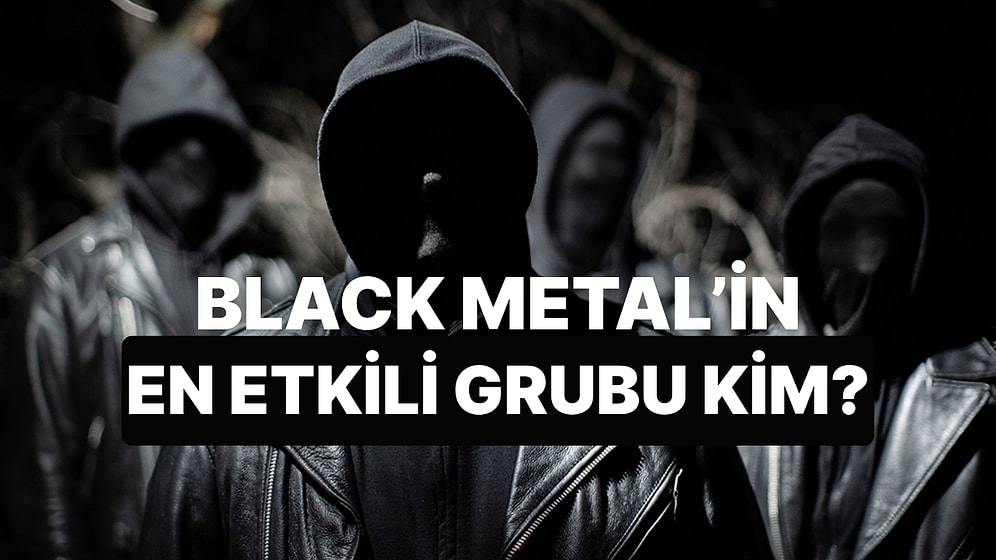 Black Metal Tarihinin En Etkileyici Grubunu Seçiyoruz!