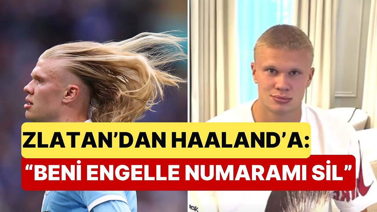 Haaland'ın Yeni İmajına Zlatan'dan Sert Tepki: "Beni Engelle ve Numaramı Sil"