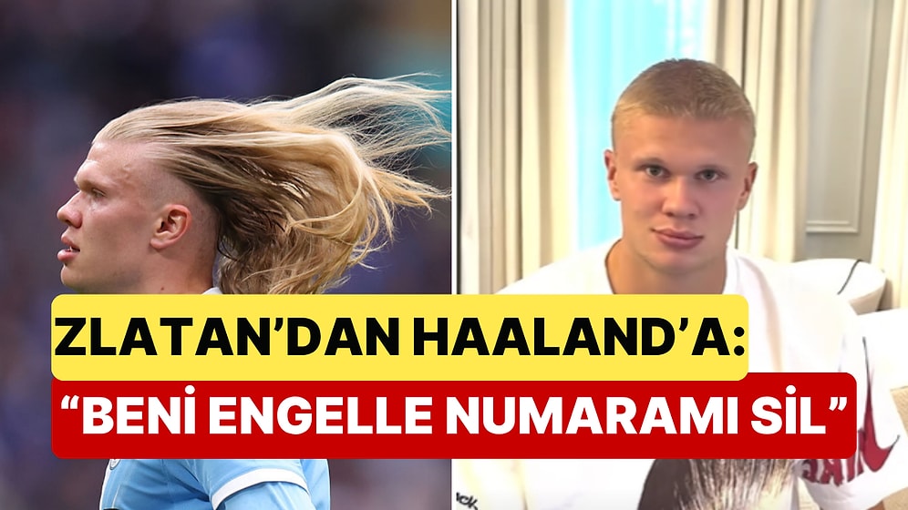 Haaland'ın Yeni İmajına Zlatan'dan Sert Tepki: "Beni Engelle ve Numaramı Sil"