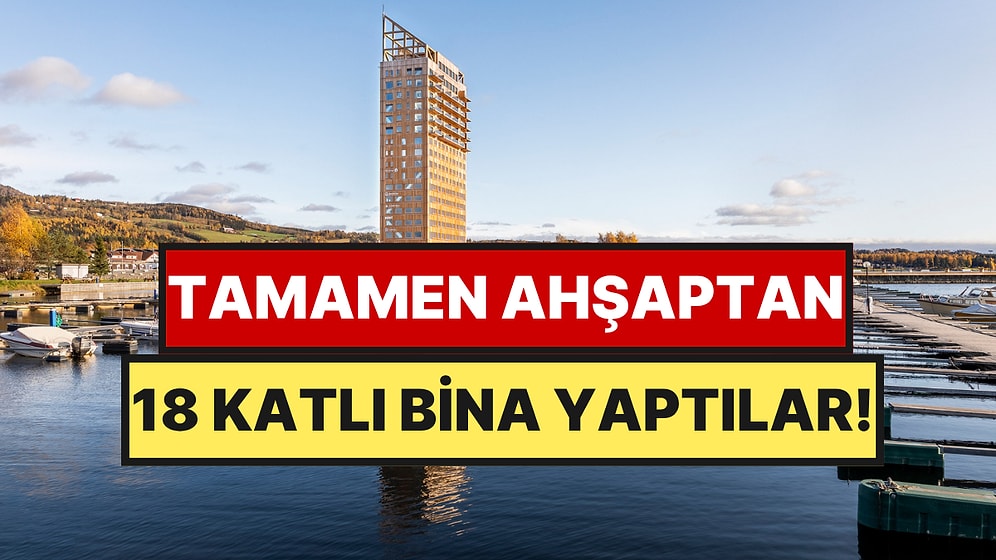 Beton ve Çeliğe İhtiyaç Duymadılar: Ahşaptan 85 Metrelik 18 Katlı Bina Yaptılar