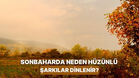 Sonbahar Gelince Neden Daha Duygusal Şarkılar Dinlemek İstiyoruz?
