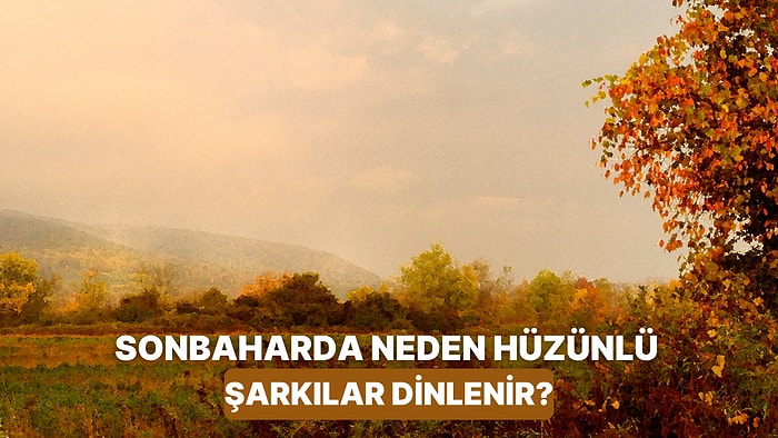 Sonbahar Gelince Neden Daha Duygusal Şarkılar Dinlemek İstiyoruz?