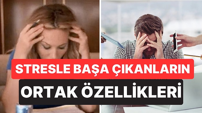 Psikolojiye Göre Stresle Daha İyi Başa Çıkan İnsanların 6 Ortak Özelliği