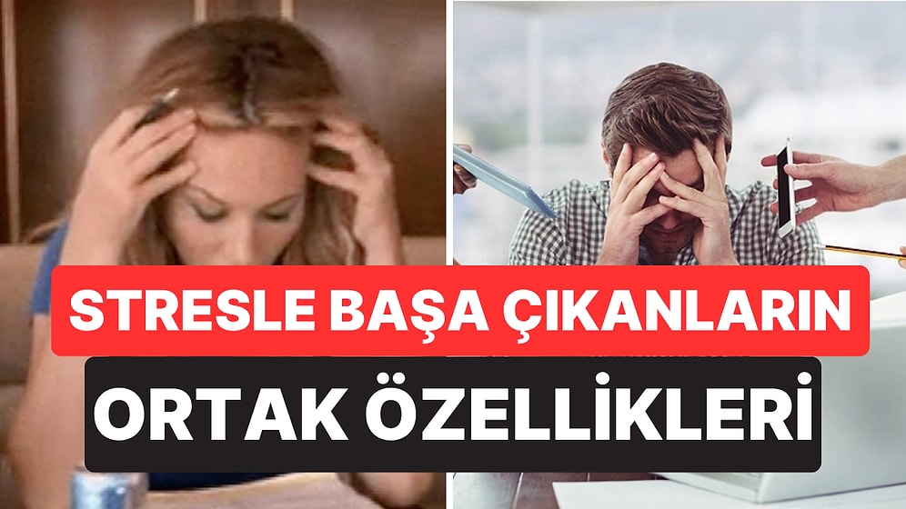 Psikolojiye Göre Stresle Daha İyi Başa Çıkan İnsanların 6 Ortak Özelliği