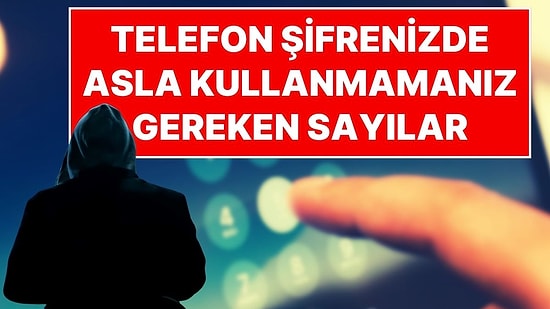 Siber Güvenlik Uzmanlarından Uyarı: Telefonunuzun Ekran Kilidinde Asla Kullanmamanız Gereken Sayılar!