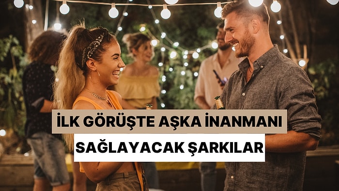 İlk Görüşte Aşka Tekrar İnanmanızı Sağlayacak Şarkılar