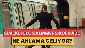 Psikolojiye Göre Her Yere Geç Kalan İnsanların Ortak 3 Özelliği