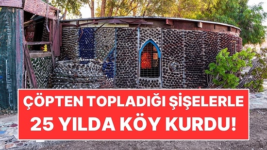 60 Yaşında Başladı Çöpten Topladığı Şişelerle 25 Yılda Köy Kurdu