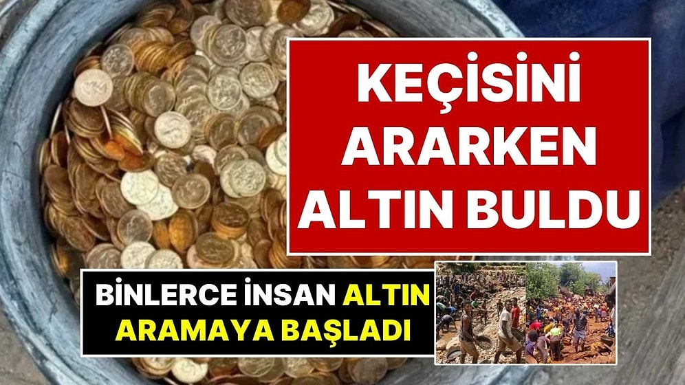 Kaybolan Keçisini Ararken Altın Buldu: Altını Duyan Binlerce Kişi Bölgeye Akın Etti