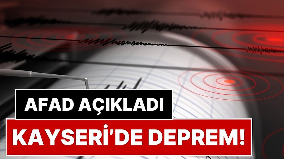 AFAD Depremi Duyurdu: Adıyaman’dan Sonra Kayseri’de de Deprem Oldu