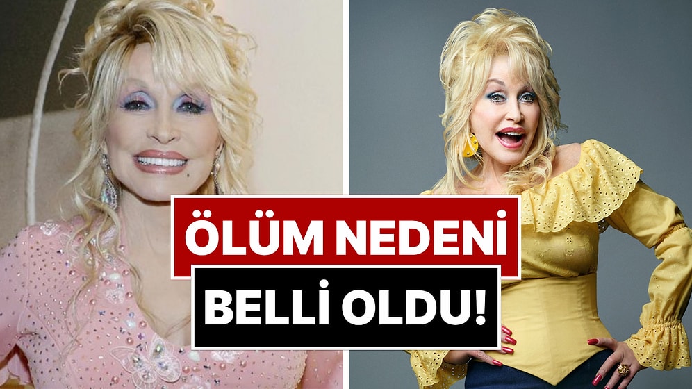 80 Yaşında Hayatını Kaybeden Dolly Parton'ın Ölüm Nedeni Belli Oldu