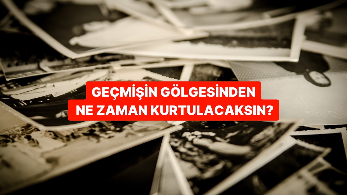 Geçmişin Gölgesinden Ne Zaman Kurtulacaksın?