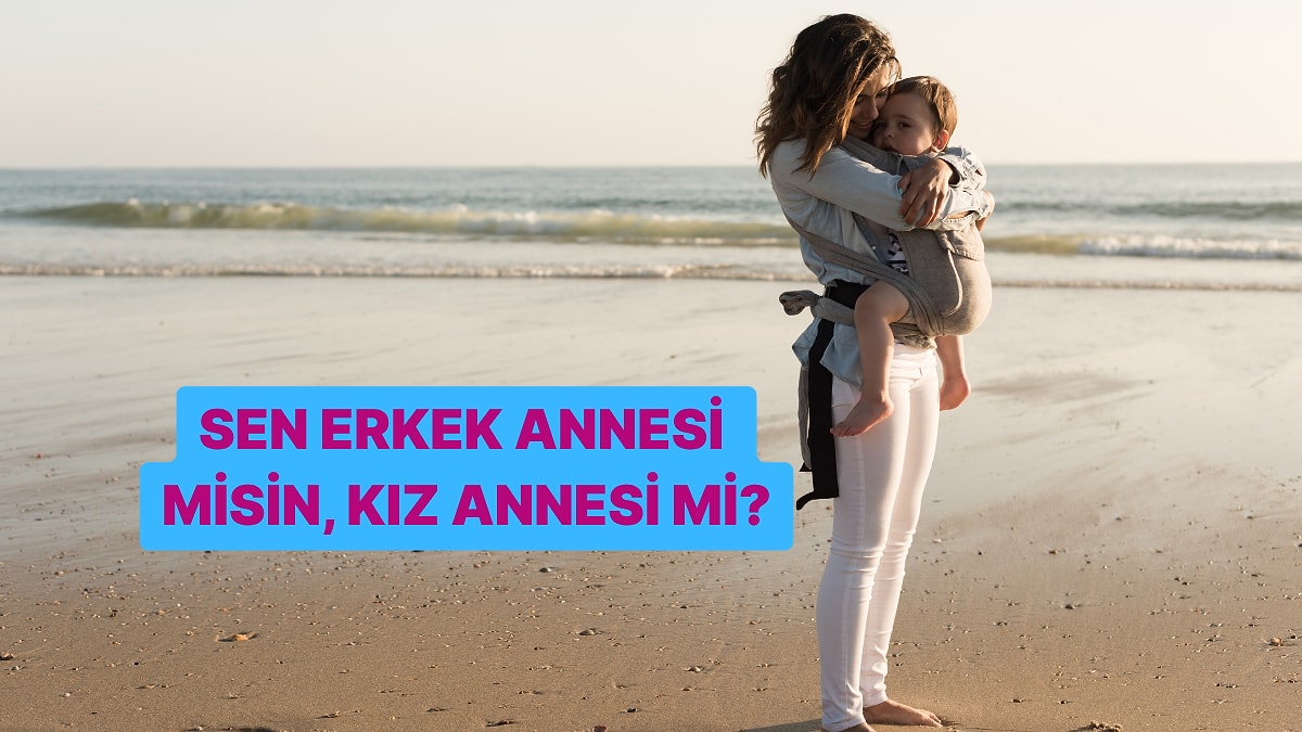 Kişilik Testi: Erkek Annesi misin, Kız Annesi mi?