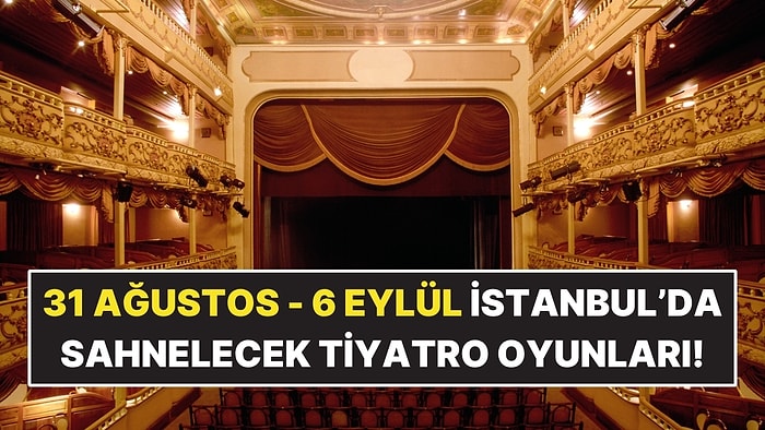 31 Ağustos - 6 Eylül: İstanbul’da Bu Hafta Sahnelenecek 10 Tiyatro Oyunu