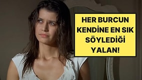 Burcunuza Göre Kendinize Hangi Yalanı Söylüyorsunuz?