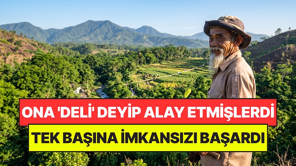 Herkes 'Deli' Deyip Dalga Geçmişti: Diktiği Binlerce Ağaç Bölgenin Kaderini Değiştirdi