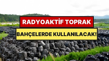 Japonya'da Başbakanlık Onayladı: 14 Milyon Metreküp Radyoaktif Toprak Parklara ve Bahçelere Dağıtılacak