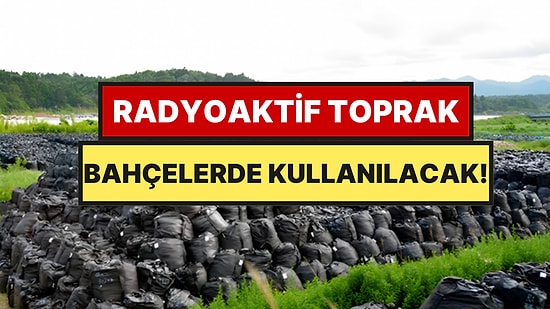 Japonya'da Başbakanlık Onayladı: 14 Milyon Metreküp Radyoaktif Toprak Parklara ve Bahçelere Dağıtılacak